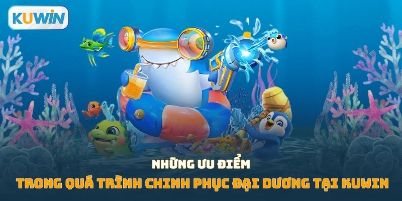 Những ưu điểm trong quá trình chinh phục đại dương tại KUWIN