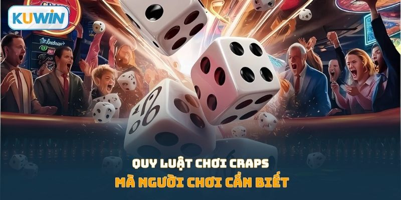 Quy luật chơi craps mà người chơi cần biết