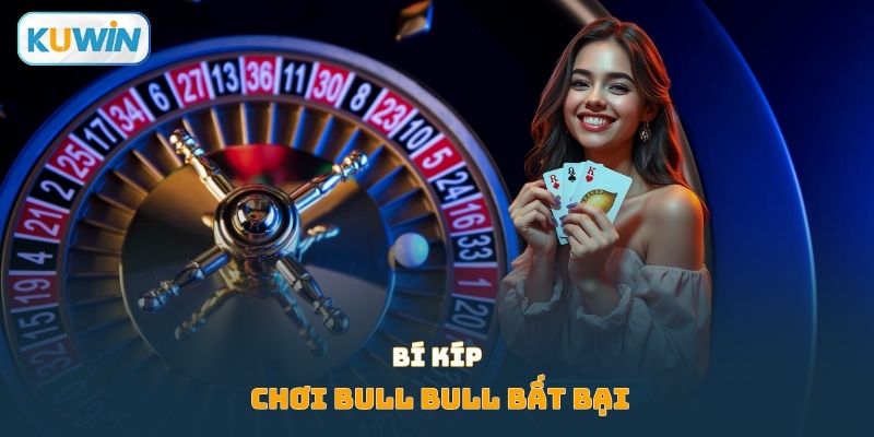 Bí kíp chơi bull bull bất bại