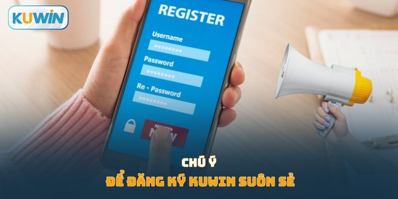 Chú ý để đăng ký KUWIN suôn sẻ