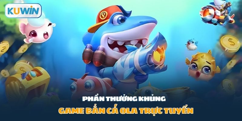 Game bắn cá ola trực tuyến