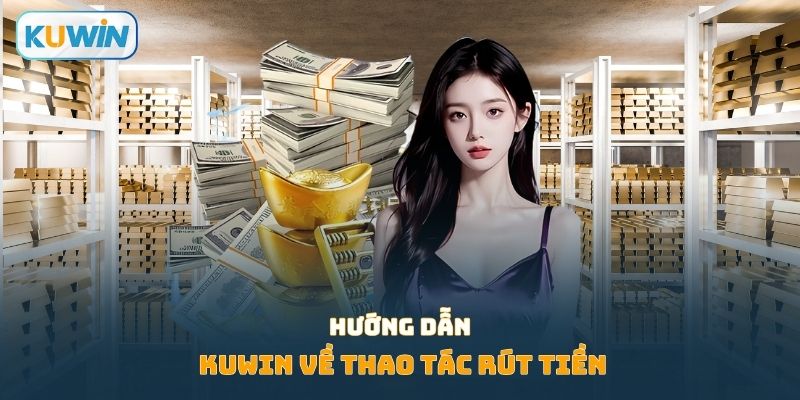 Hướng dẫn Kuwin về thao tác rút tiền