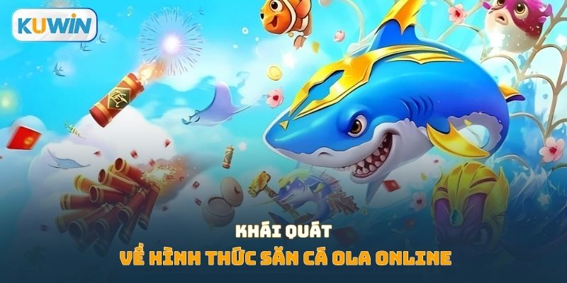 Khái quát về hình thức săn cá ola online