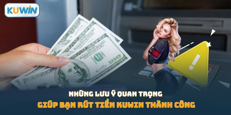 Những lưu ý quan trọng giúp bạn rút tiền Kuwin thành công