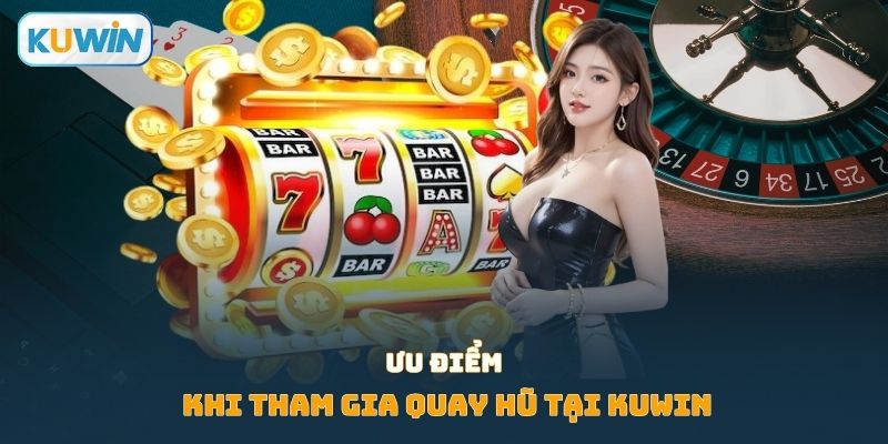 Ưu điểm khi tham gia quay hũ tại KUWIN