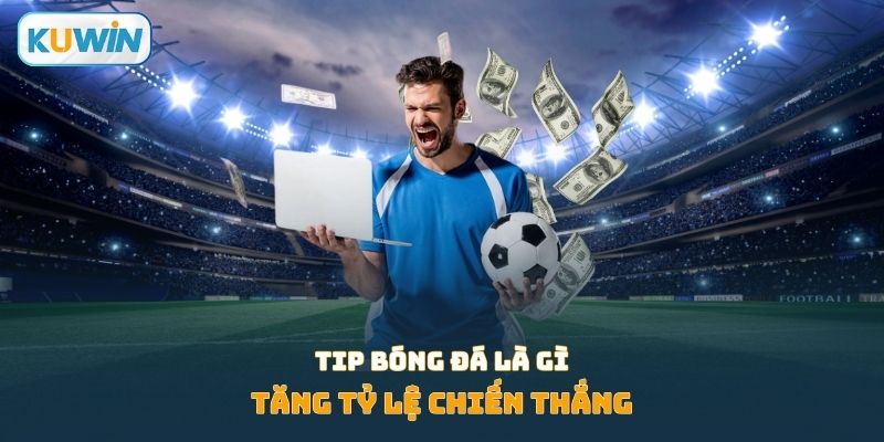 Tip bóng đá là gì tăng tỷ lệ chiến thắng