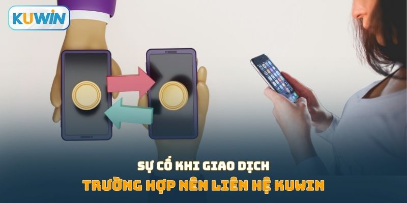 Trường hợp sự cố khi giao dịch nên liên hệ Kuwin