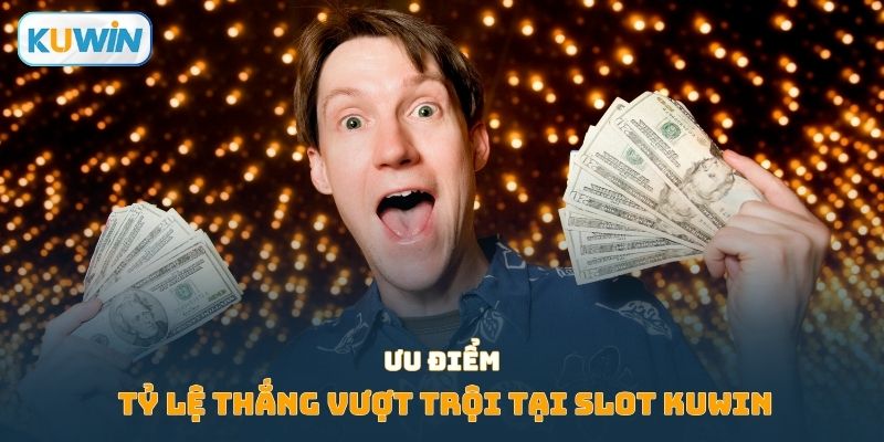 Ưu điểm về tỷ lệ thắng vượt trội tại slot Kuwin