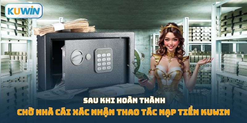 Chờ nhà cái xác nhận sau khi hoàn thành thao tác nạp tiền Kuwin