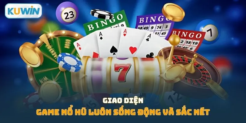 Giao diện game nổ hũ luôn sống động và sắc nét
