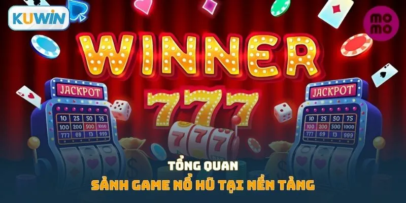 Tổng quan sảnh game nổ hũ tại nền tảng